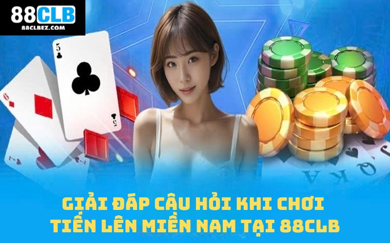 Giải đáp câu hỏi khi chơi tiến lên miền Nam tại 88CLB