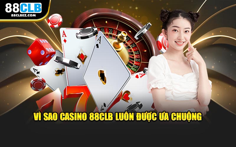 Vì sao casino 88CLB luôn được ưa chuộng